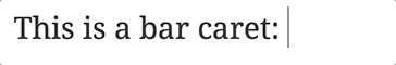 The words this is a bar caret, followed by a blinking vertical bar that's about one pixel wide.