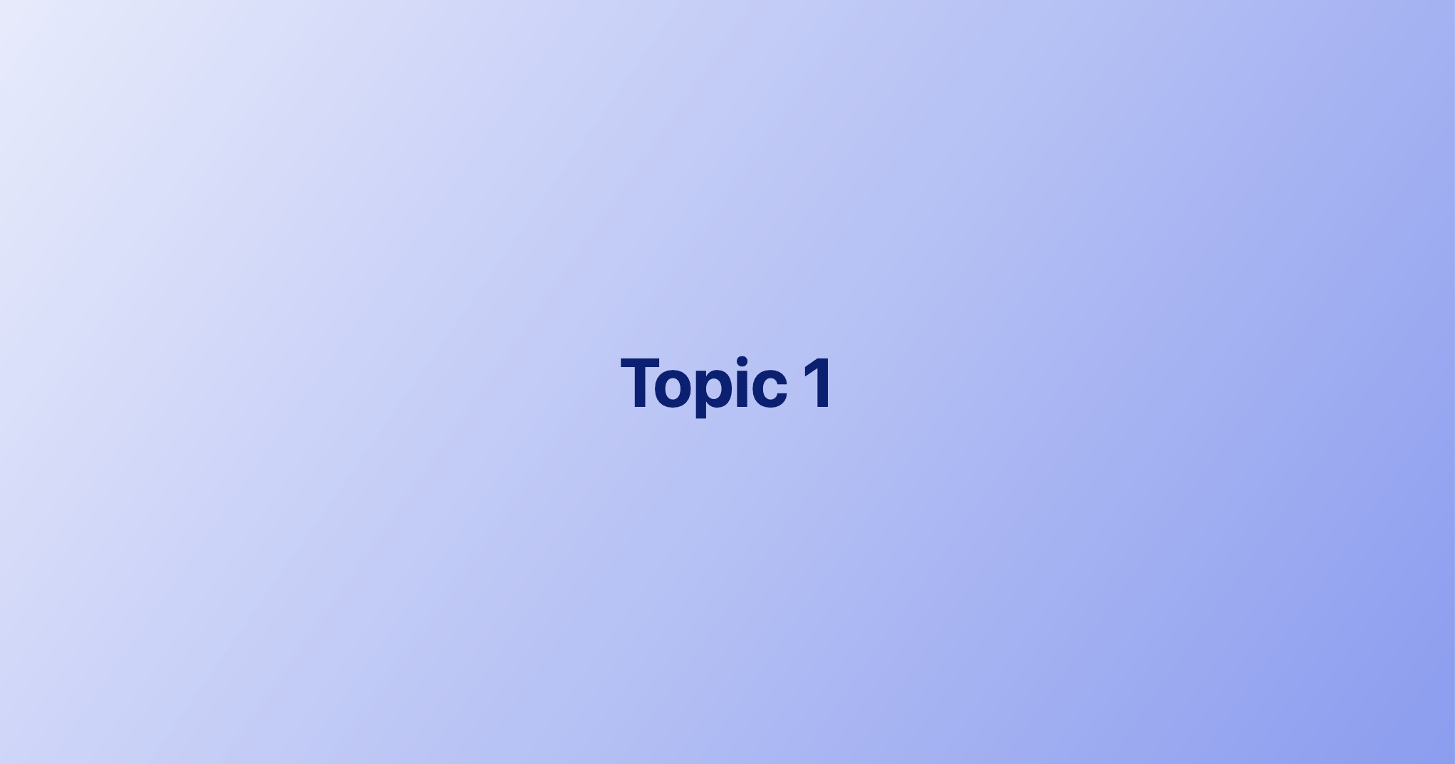A slide with the text Topic 1 in dark blue and a soft linear gradient that goes from a super light blue to a brighter blue, going from left to right.